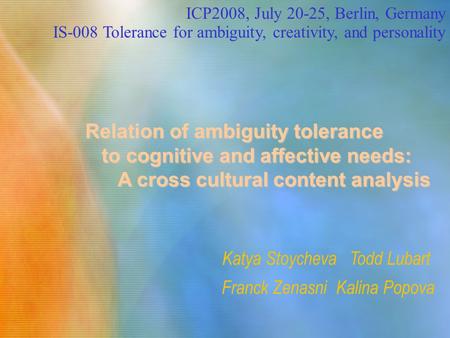 ICP2008, July 20-25, Berlin, Germany IS-008 Tolerance for ambiguity, creativity, and personality Relation of ambiguity tolerance Relation of ambiguity.