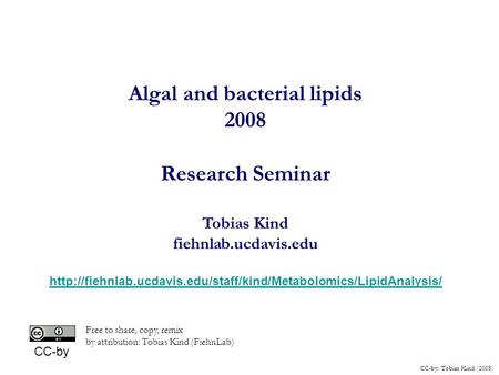 CC-by: Tobias Kind (2008) Algal and bacterial lipids 2008 Research Seminar Tobias Kind fiehnlab.ucdavis.edu