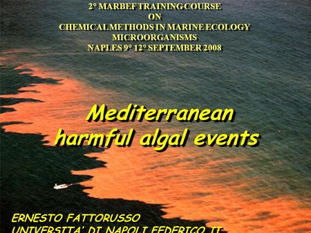 2° MARBEF TRAINING COURSE ON CHEMICAL METHODS IN MARINE ECOLOGY MICROORGANISMS NAPLES 9° 12° SEPTEMBER 2008 Mediterranean harmful algal events ERNESTO.