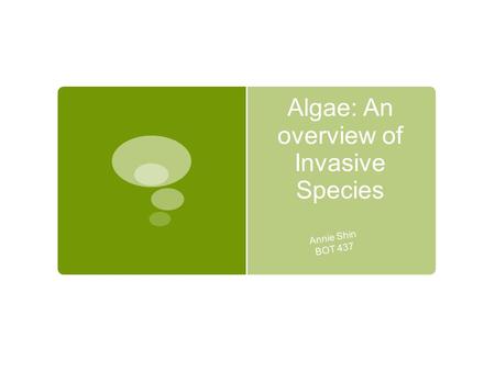 Algae: An overview of Invasive Species Annie Shin BOT 437.