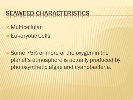  Multicellular  Eukaryotic Cells  Some 75% or more of the oxygen in the planet’s atmosphere is actually produced by photosynthetic algae and cyanobacteria.