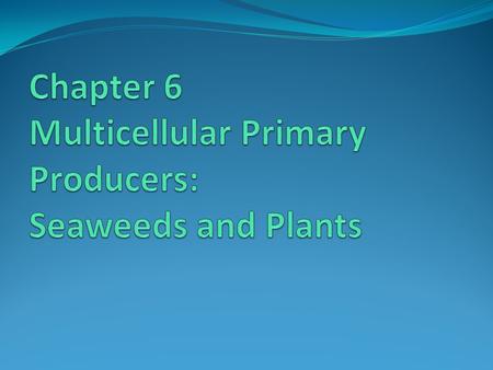 Chapter 6 Multicellular Primary Producers: Seaweeds and Plants