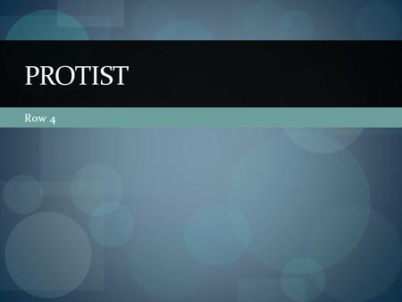 Row 4 PROTIST. What are Protists? A diverse group of eukaryotic microorganisms. Historically treated as the kingdom ‘Protista’- which includes mostly.