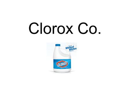 Clorox Co.. The History Of Clorox *Started on May 3 rd, 1913 *One Product… Commercial Grade Bleach *Oakland, California.