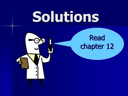 Solutions Read chapter 12. What determines solubility? Temperature Temperature Pressure (when a gas is involved) Pressure (when a gas is involved) Nature.