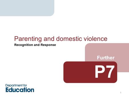 Recognition and Response Further P7 Further Parenting and domestic violence 1.