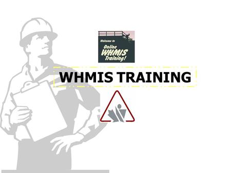 WHMIS TRAINING. INTRODUCTION WHMIS is a Canada-wide system designed to provide information on how to safely USE, STORE, and HANDLE workplace hazardous.