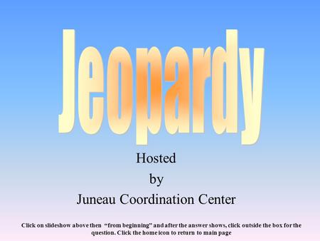 Hosted by Juneau Coordination Center Click on slideshow above then “from beginning” and after the answer shows, click outside the box for the question.