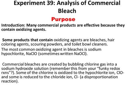 Experiment 39: Analysis of Commercial Bleach Purpose Introduction: Many commercial products are effective because they contain oxidizing agents. Some products.