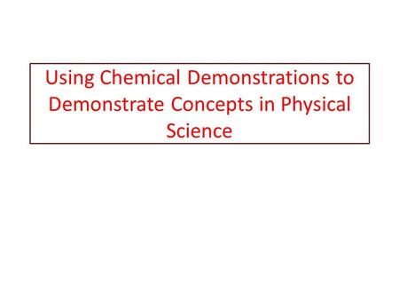 Using Chemical Demonstrations to Demonstrate Concepts in Physical Science.