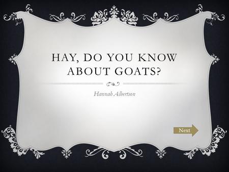 HAY, DO YOU KNOW ABOUT GOATS? Hannah Albertson Next.