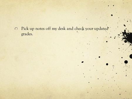 Pick up notes off my desk and check your updated grades.