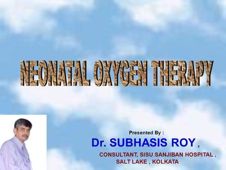 Presented By : Dr. SUBHASIS ROY, CONSULTANT, SISU SANJIBAN HOSPITAL, SALT LAKE, KOLKATA.