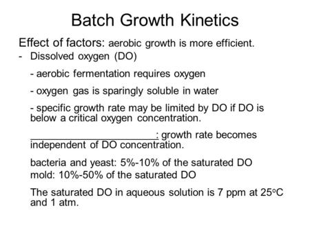 Batch Growth Kinetics Effect of factors: aerobic growth is more efficient. -Dissolved oxygen (DO) - aerobic fermentation requires oxygen - oxygen gas is.