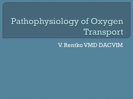 V. Rentko VMD DACVIM. - Hct 13% - S a O 2 98 mm Hg - CRT = 1.5 sec - pale mucous membranes - tachycardia - tachypnea - strong peripheral pulses.