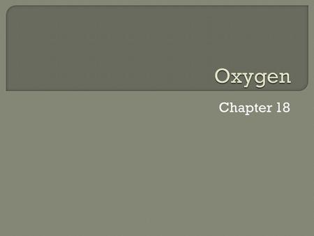 Chapter 18.  Oxygen compounds are known of all elements  Except: He,Ne and possibly Ar  Oxygen Chemisrty involves  Obtaining Ne configuration by one.