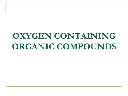 OXYGEN CONTAINING ORGANIC COMPOUNDS. Compounds of oxygen  Carbohydrates, fats, proteins, nucleic acids are complex molecules containing oxygen.  First.