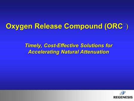 Oxygen Release Compound (ORC   Timely, Cost-Effective Solutions for Accelerating Natural Attenuation.