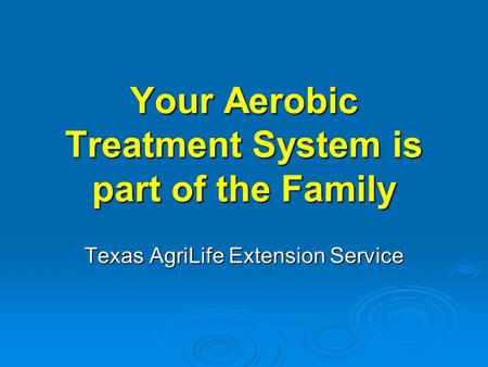 Your Aerobic Treatment System is part of the Family Texas AgriLife Extension Service.