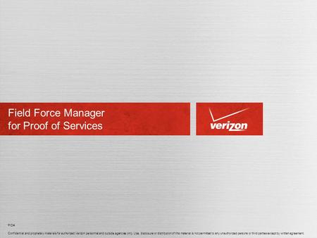 Confidential and proprietary materials for authorized Verizon personnel and outside agencies only. Use, disclosure or distribution of this material is.