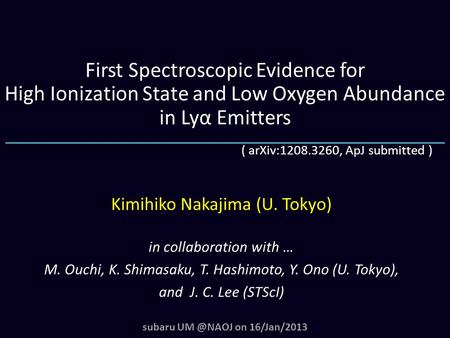 First Spectroscopic Evidence for High Ionization State and Low Oxygen Abundance in Lyα Emitters ( arXiv:1208.3260, ApJ submitted ) subaru on 16/Jan/2013.