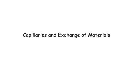 Capillaries and Exchange of Materials. Learning Outcomes Capillaries allow exchange of substances with tissues. Pressure filtration of fluids through.