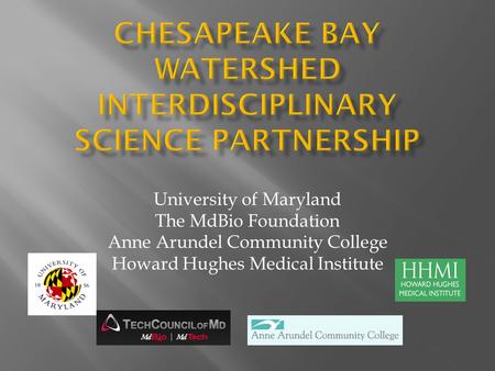 University of Maryland The MdBio Foundation Anne Arundel Community College Howard Hughes Medical Institute.