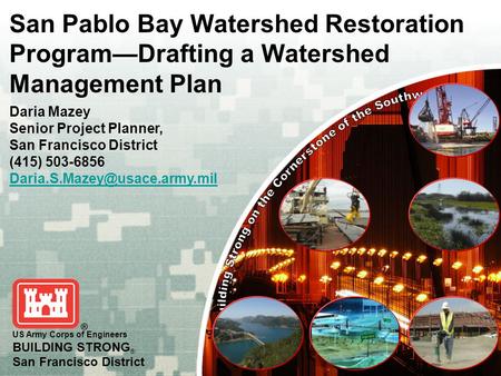 Daria Mazey Senior Project Planner, San Francisco District (415) 503-6856 US Army Corps of Engineers BUILDING STRONG ® San.