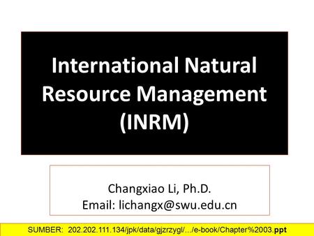 International Natural Resource Management (INRM) Changxiao Li, Ph.D.   SUMBER: 202.202.111.134/jpk/data/gjzrzygl/.../e-book/Chapter%2003.ppt‎