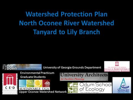 Watershed Protection Plan North Oconee River Watershed Tanyard to Lily Branch Upper Oconee Watershed Network University of Georgia Grounds Department Environmental.