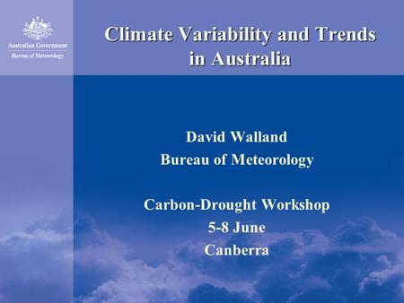 Climate Variability and Trends in Australia David Walland Bureau of Meteorology Carbon-Drought Workshop 5-8 June Canberra.