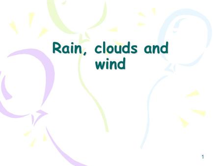 1 Rain, clouds and wind. 2 This week.. 1. How do we get rain? 2. What are the clouds called (and what might we expect when we see them?) 3. How can we.