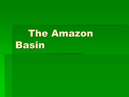 The Amazon Basin. The River The Amazon River  The Amazon river is the biggest (not the longest that’s the nile) in the world.  It travels for 7200.