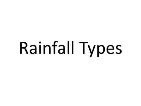 Rainfall Types. 3 Main Types There are three common types of rainfall, all of which occur in the United Kingdom. All have the common theme of air being.