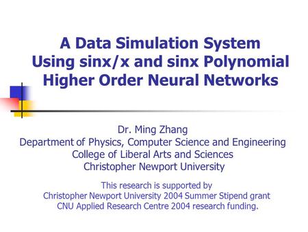 A Data Simulation System Using sinx/x and sinx Polynomial Higher Order Neural Networks Dr. Ming Zhang Department of Physics, Computer Science and Engineering.