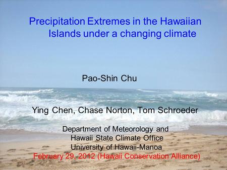 Precipitation Extremes in the Hawaiian Islands under a changing climate Pao-Shin Chu Ying Chen, Chase Norton, Tom Schroeder Department of Meteorology and.