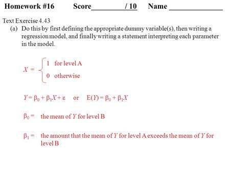 Text Exercise 4.43 (a) 1 for level A X = 0 otherwise Y =  0 +  1 X +  or E(Y) =  0 +  1 X  0 =  1 = the mean of Y for level B the amount that the.