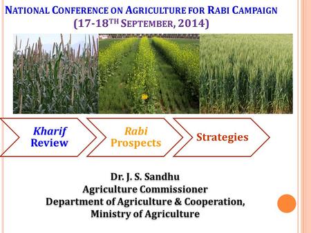 Kharif Review Rabi Prospects Strategies Dr. J. S. Sandhu Agriculture Commissioner Department of Agriculture & Cooperation, Ministry of Agriculture Dr.