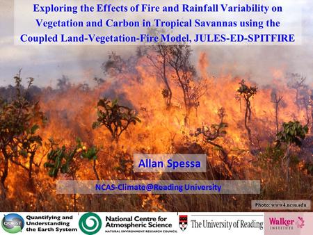 Allan Spessa Exploring the Effects of Fire and Rainfall Variability on Vegetation and Carbon in Tropical Savannas using the Coupled Land-Vegetation-Fire.