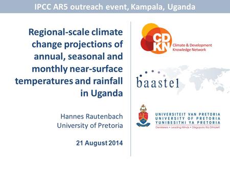 1 Regional-scale climate change projections of annual, seasonal and monthly near-surface temperatures and rainfall in Uganda Hannes Rautenbach University.