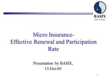 BASIX Equity for Equity 1 Micro Insurance- Effective Renewal and Participation Rate Presentation by BASIX, 15-Oct-05.