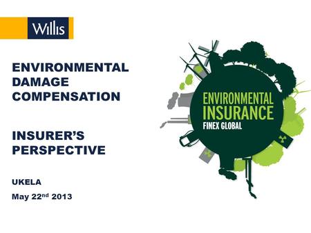 1 UKELA May 22 nd 2013 ENVIRONMENTAL DAMAGE COMPENSATION INSURER’S PERSPECTIVE.