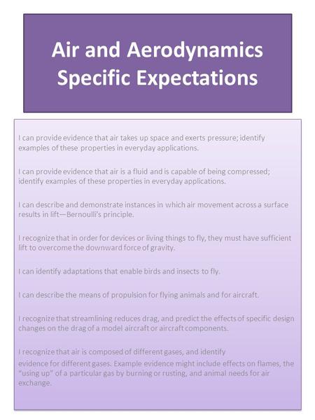 Air and Aerodynamics Specific Expectations I can provide evidence that air takes up space and exerts pressure; identify examples of these properties in.