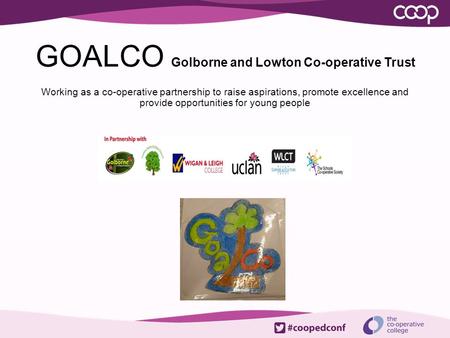 GOALCO Golborne and Lowton Co-operative Trust Working as a co-operative partnership to raise aspirations, promote excellence and provide opportunities.