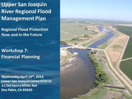 Upper San Joaquin River Regional Flood Management Plan Regional Flood Protection Now and in the Future Workshop 7: Financial Planning Wednesday April 16.