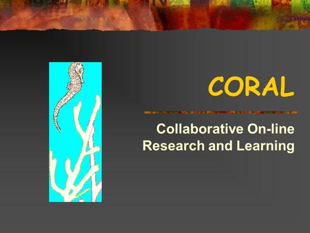 CORAL Collaborative On-line Research and Learning.