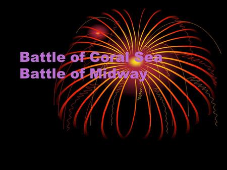 Battle of Coral Sea Battle of Midway. The Battle of Coral Sea Took Place on May 7 th and 8 th, 1942 Was SW of the Solomon Islands and E of New Guinea.