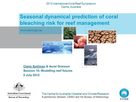 The Centre for Australian Weather and Climate Research A partnership between CSIRO and the Bureau of Meteorology Seasonal dynamical prediction of coral.