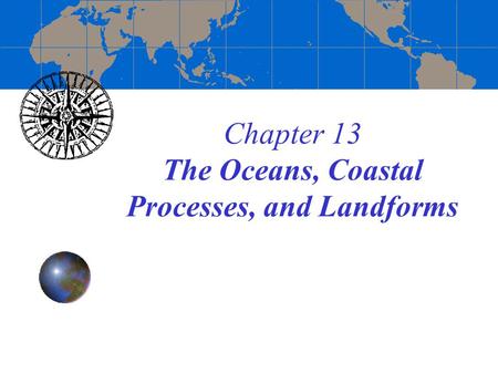 Chapter 13 The Oceans, Coastal Processes, and Landforms.