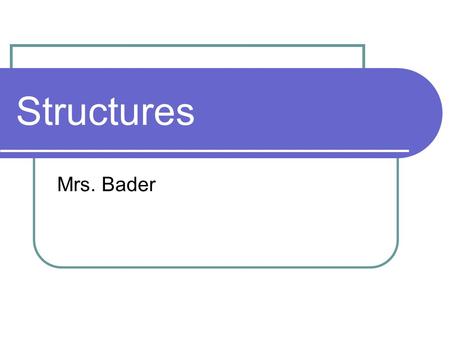 Structures Mrs. Bader. Definition Slide Structure - an arrangement of parts.